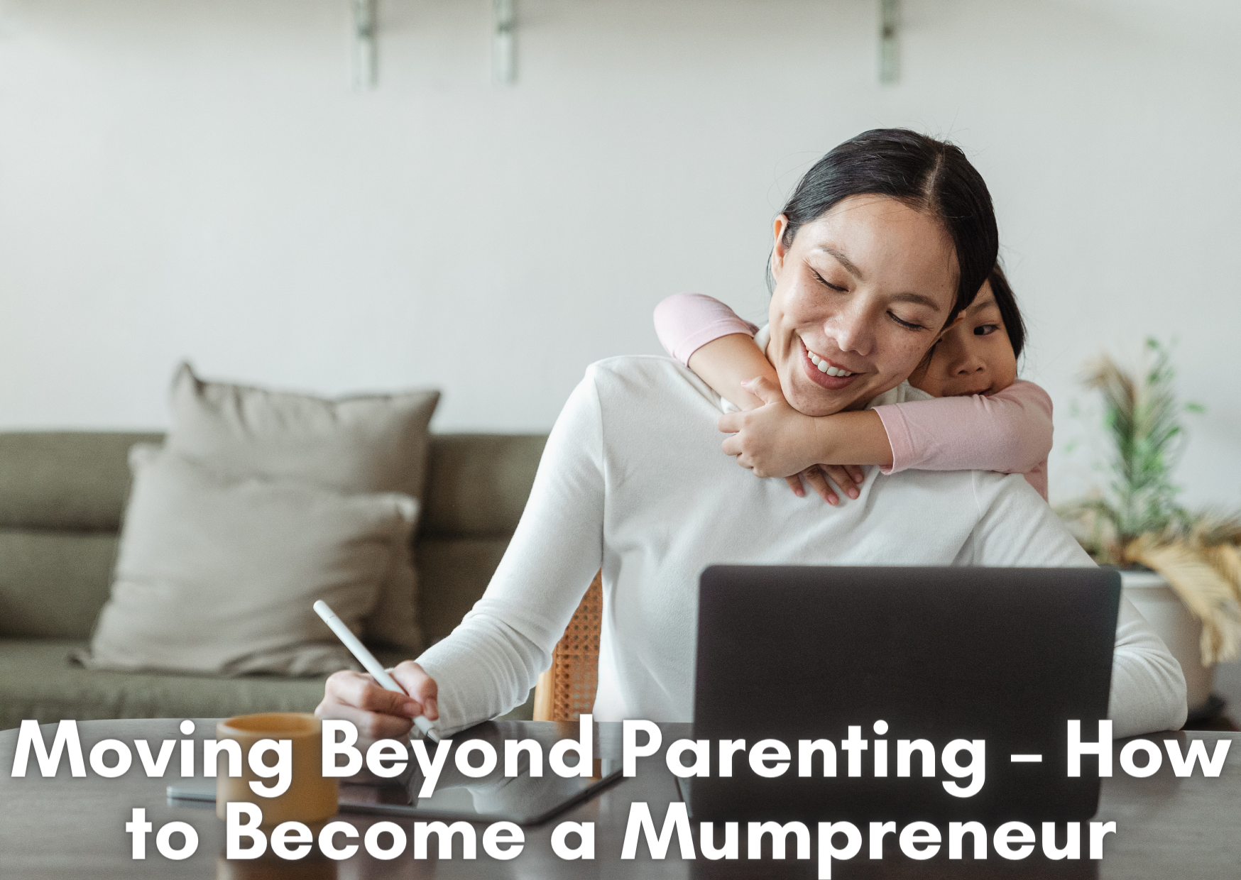 Moving Beyond Parenting – How to Become a Mumpreneur