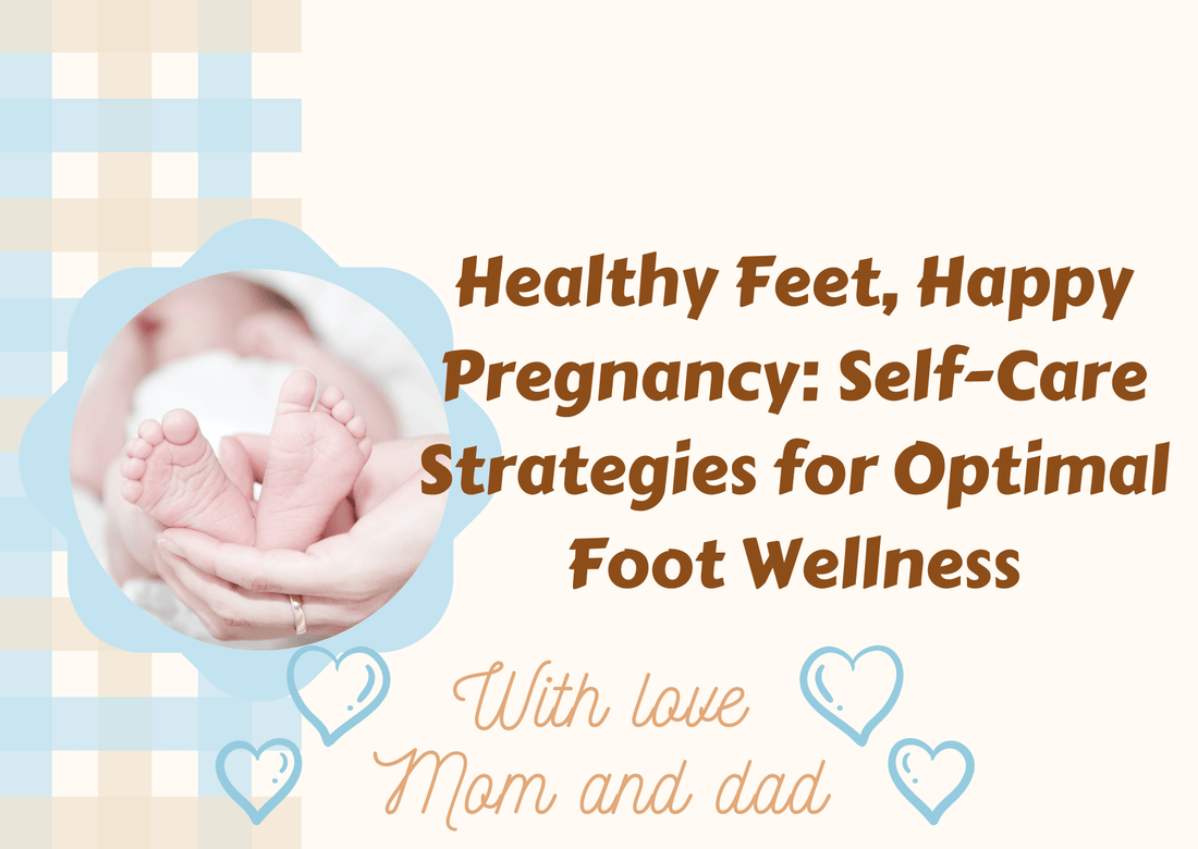 Healthy Feet, Happy Pregnancy: Self-Care Strategies for Optimal Foot Wellness - Proactive Baby