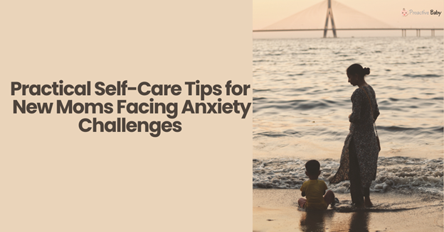 Practical Self-Care Tips for New Moms Facing Anxiety Challenges