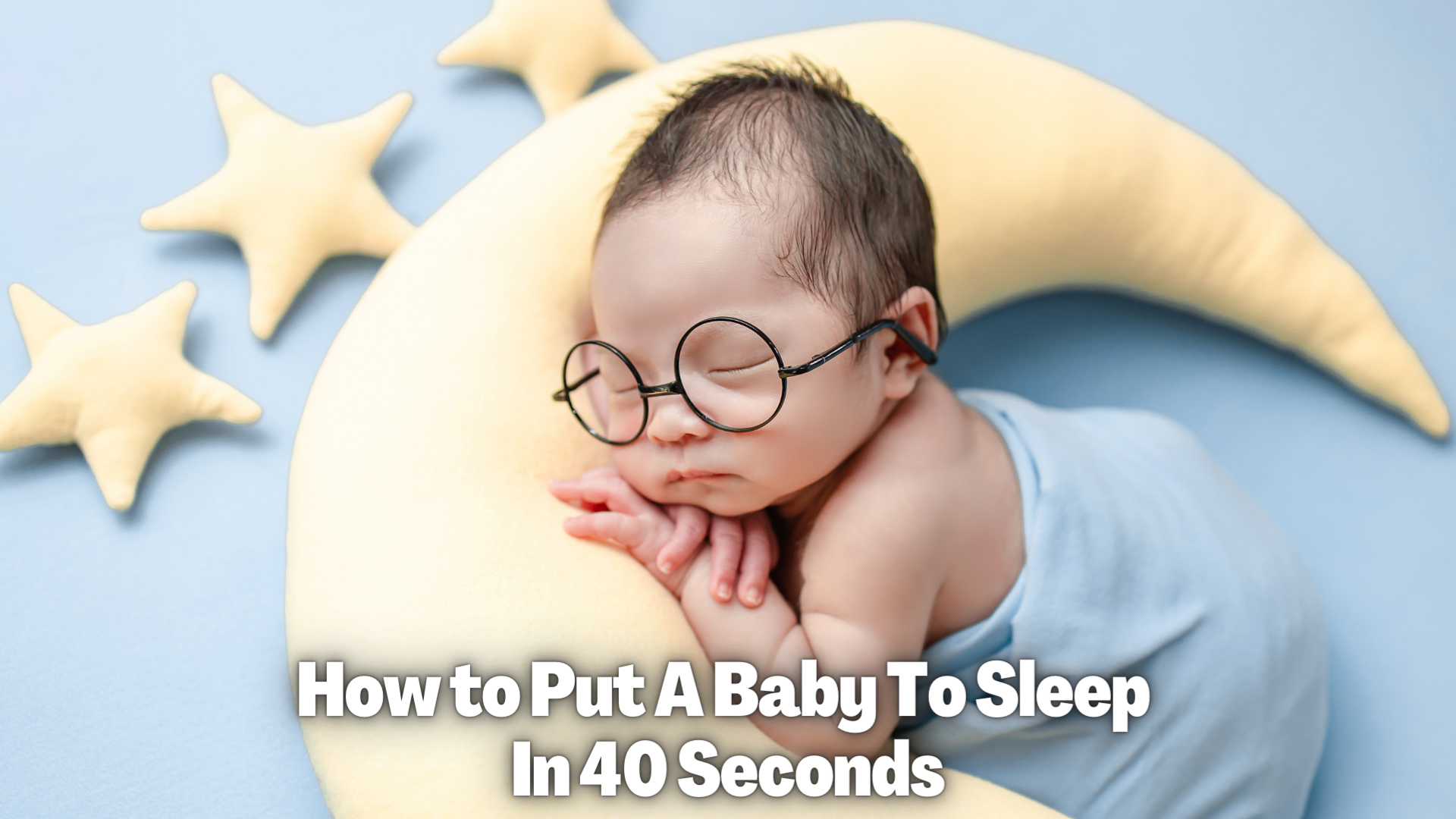 How to Put A Baby To Sleep In 40 Seconds