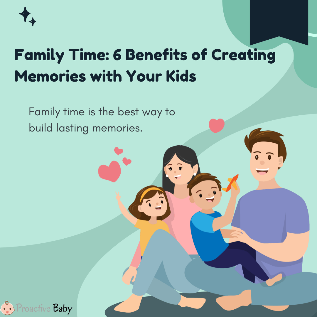 Family Time: 6 Benefits of Creating Memories with Your Kids - Proactive Baby