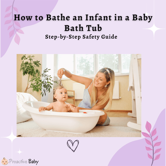 How to Bathe an Infant in a Baby Bath Tub: Step-by-Step Safety Guide - Proactive Baby