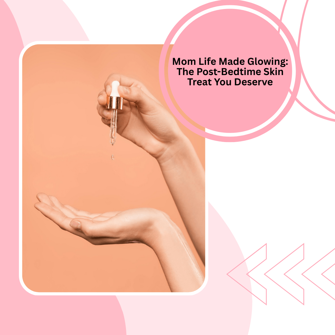 Mom Life Made Glowing: The Post-Bedtime Skin Treat You Deserve - Proactive Baby