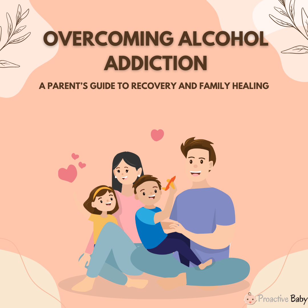 Overcoming Alcohol Addiction: A Parent’s Guide to Recovery and Family Healing - Proactive Baby