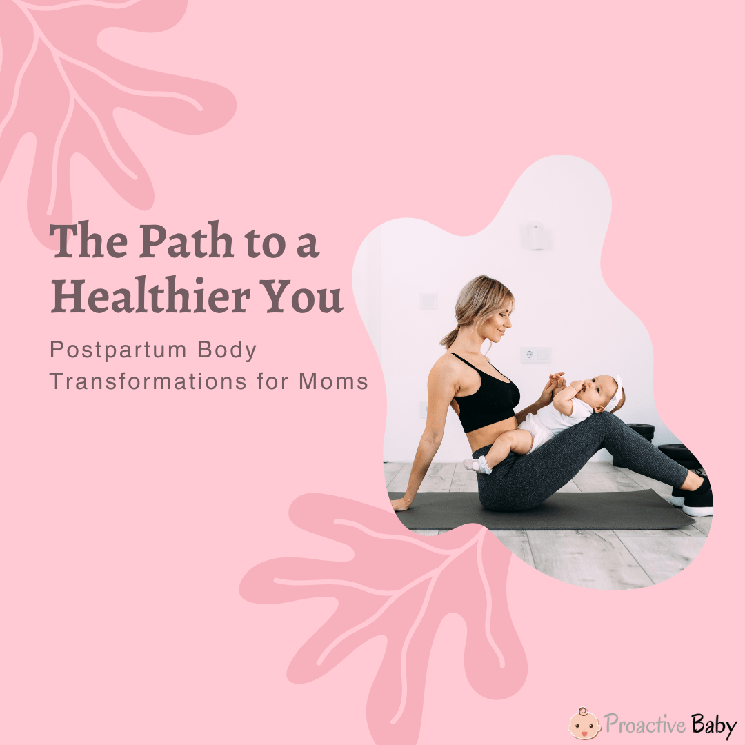 The Path to a Healthier You: Postpartum Body Transformations for Moms - Proactive Baby